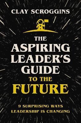 Scroggins Clay: Aspiring Leader´s Guide to the Future