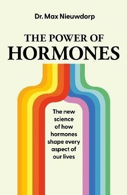 Nieuwdorp Max: The Power of Hormones: The new science of how hormones shape every aspect o