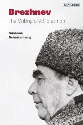 Schattenberg Susanne: Brezhnev : The Making of a Statesman