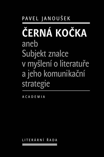 Janoušek Pavel: Černá kočka aneb Subjekt znalce v myšlení o literatuře a jeho komunikační s Janoušek Pavel: Černá kočka aneb Subjekt znalce v myšlení o literatuře a jeho komunikační s