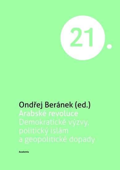 Beránek Ondřej: Arabské revoluce - Demokratické výzvy, politický islám a geopolitické dopad Beránek Ondřej: Arabské revoluce - Demokratické výzvy, politický islám a geopolitické dopad