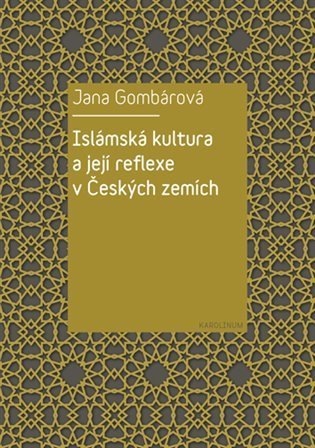 Gombárová Jana: Islámská kultura a její reflexe v Českých zemích