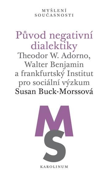 Buck-Morssová Susan: Původ negativní dialektiky Theodor W. Adorno, Walter Benjamin a frankfurtsk