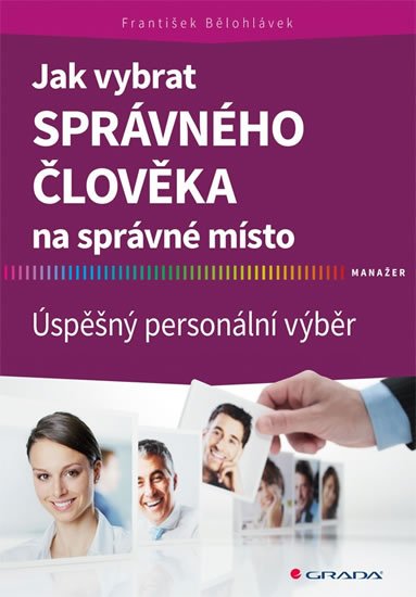 Bělohlávek František: Jak vybrat správného člověka na správné místo - Úspěšný personální výběr