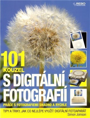 Joinson Simon: 101 kouzel s digitální fotografií - Práce s fotografiemi snadno a rychle