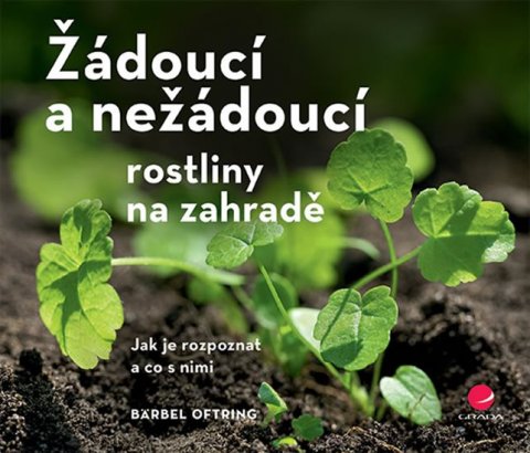 Oftringová Bärbel: Žádoucí a nežádoucí rostliny na zahradě - Jak je rozpoznat a co s nimi