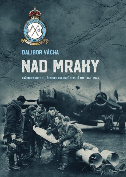 Vácha Dalibor: Nad mraky - Každodennost 311. československé perutě RAF 1940-1945 Vácha Dalibor: Nad mraky - Každodennost 311. československé perutě RAF 1940-1945