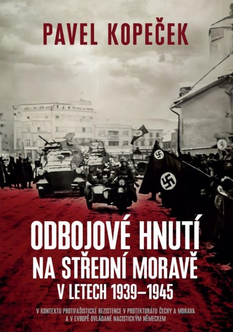 Kopeček Pavel: Odbojové hnutí na střední Moravě v letech 1939–1945 - V kontextu protifašis Kopeček Pavel: Odbojové hnutí na střední Moravě v letech 1939–1945 - V kontextu protifašis