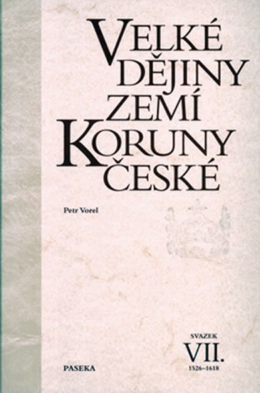 Vorel Petr: Velké dějiny zemí Koruny české VII. 1526-1618 Vorel Petr: Velké dějiny zemí Koruny české VII. 1526-1618