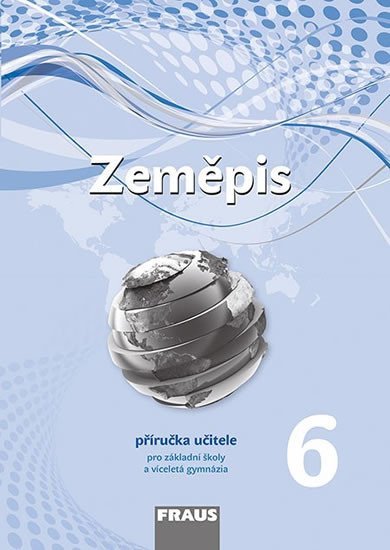 Machalová Petra: Zeměpis 6 pro ZŠ a víceletá gymnázia - Příručka učitele Machalová Petra: Zeměpis 6 pro ZŠ a víceletá gymnázia - Příručka učitele
