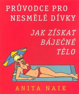 Naik Anita: Průvodce pro nesmělé dívky - Jak získat báječné tělo