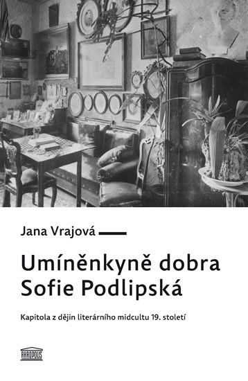 Vrajová Jana: Umíněnkyně dobra Sofie Podlipská - Kapitola z dějin literárního midcultu 19