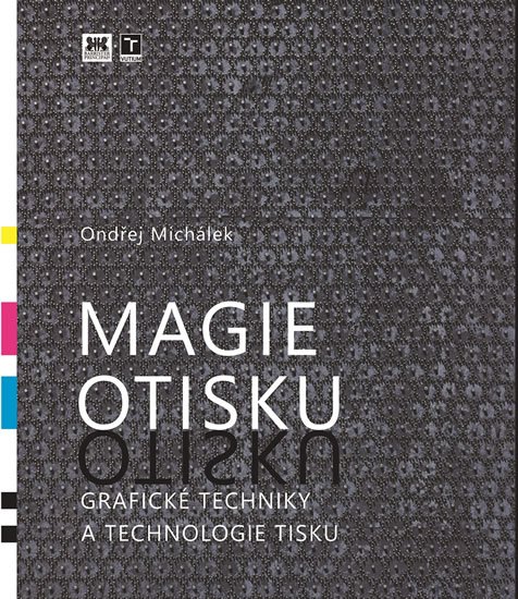 Michálek Ondřej: Magie otisku - Grafické techniky a technologie tisku