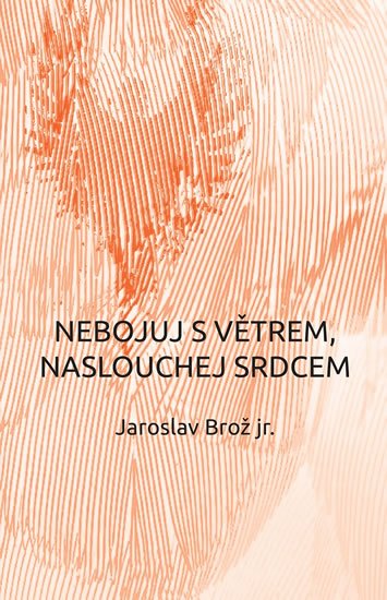 Brož Jaroslav: Nebojuj s větrem, naslouchej srdcem
