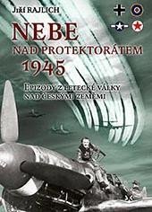 Rajlich Jiří: Nebe nad protektorátem 1945. Epizody z letecké války nad českými zeměmi