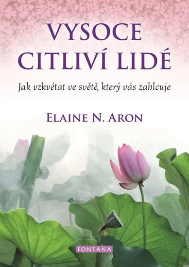 Aron Elaine N.: Vysoce citliví lidé - Jak vzkvétat ve světě, který vás zahlcuje Aron Elaine N.: Vysoce citliví lidé - Jak vzkvétat ve světě, který vás zahlcuje