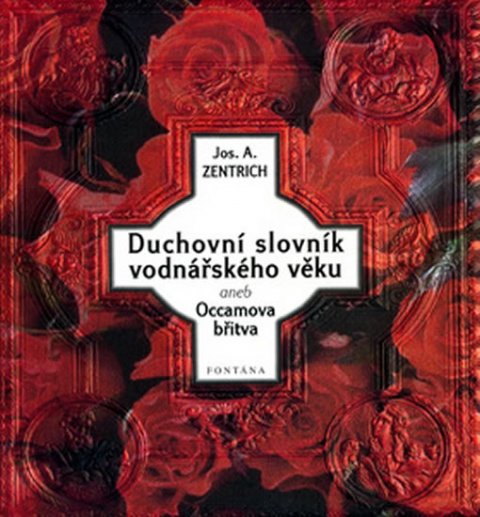 Zentrich Josef A.: Duchovní slovník vodnářského věku I. aneb Occamova břitva Zentrich Josef A.: Duchovní slovník vodnářského věku I. aneb Occamova břitva