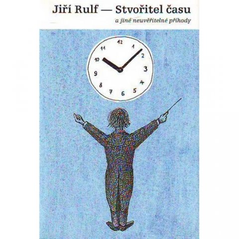 Rulf Jiří: Stvořitel času a jiné neuvěřitelné příhody