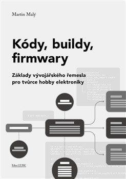 : Kódy, buildy, firmwary - Základy vývojářského řemesla pro tvůrce hobby elek