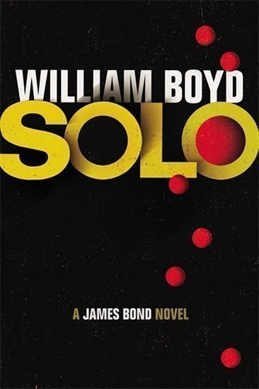 Boyd William: SOLO: James Bond Novel