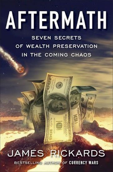 Rickards James: Aftermath : Seven Secrets of Wealth Preservation in the Coming Chaos