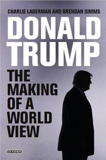 Simms Brendan: Donald Trump : The Making of a World View