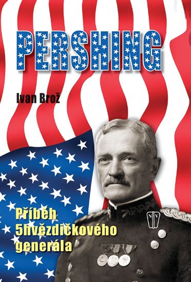 Brož Ivan: Pershing - Příběh 5hvězdičkového generála Brož Ivan: Pershing - Příběh 5hvězdičkového generála
