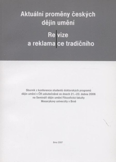 Miltová Radka: Aktuální proměny českých dějin umění - Revize a reklamace tradičního.