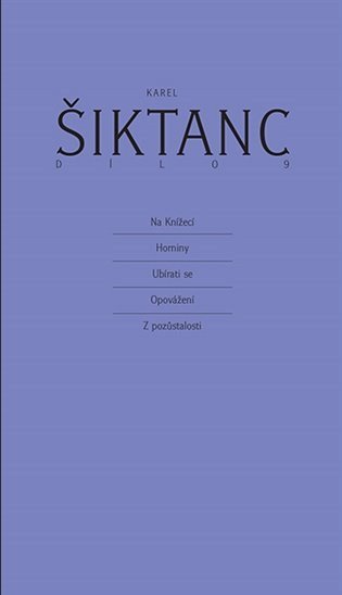Šiktanc Karel: Dílo 9 - Na Knížecí, Horniny, Ubírati se, Opovážení, Z pozůstalosti
