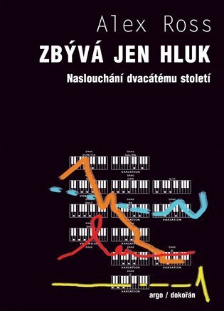 Ross Alex: Zbývá jen hluk - Naslouchání dvacátému století