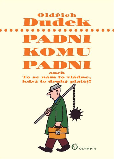 Dudek Oldřich: Padni, komu padni aneb To se nám to vládne, když to druhý platěj