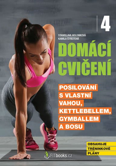 Holomková Stanislava: Domácí cvičení 4 - Posilování s vlastní vahou, kettlebellem, gymballem a BO Holomková Stanislava: Domácí cvičení 4 - Posilování s vlastní vahou, kettlebellem, gymballem a BO
