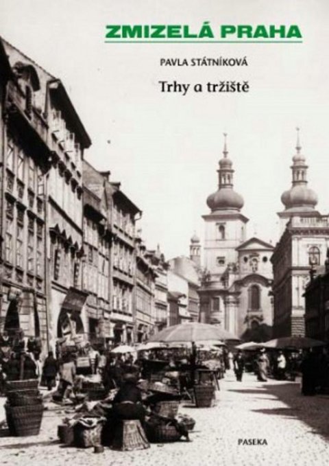 Státníková Pavla: Zmizelá Praha - Trhy a tržiště Státníková Pavla: Zmizelá Praha - Trhy a tržiště