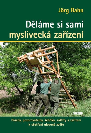 Rahn Jörg: Děláme si sami myslivecká zařízení - Posedy, pozorovatelny, žebříky, záštit