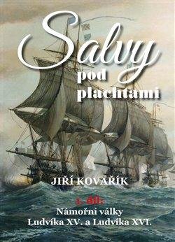 Kovařík Jiří: Salvy pod plachtami1. díl - Námořní války Ludvíka XV. a Ludvíka XVI. Kovařík Jiří: Salvy pod plachtami1. díl - Námořní války Ludvíka XV. a Ludvíka XVI.