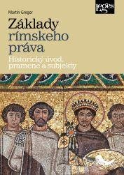 Gregor Martin: Základy rímskeho práva - Historický úvod, pramene a subjekty (slovensky)
