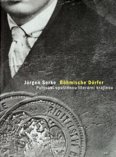 Serke Jürgen: Böhmische Dörfer: Putování opuštěnou literární krajinou