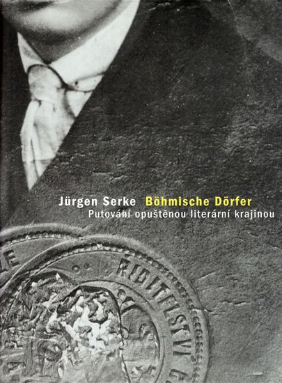 Serke Jürgen: Böhmische Dörfer: Putování opuštěnou literární krajinou Serke Jürgen: Böhmische Dörfer: Putování opuštěnou literární krajinou
