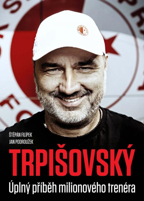kolektiv autorů: TRPIŠOVSKÝ: Úplný příběh milionového trenéra kolektiv autorů: TRPIŠOVSKÝ: Úplný příběh milionového trenéra