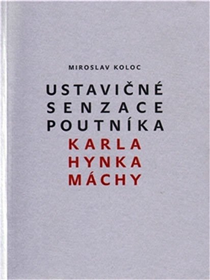 Koloc Miroslav: Ustavičné senzace poutníka Karla Hynka Máchy Koloc Miroslav: Ustavičné senzace poutníka Karla Hynka Máchy
