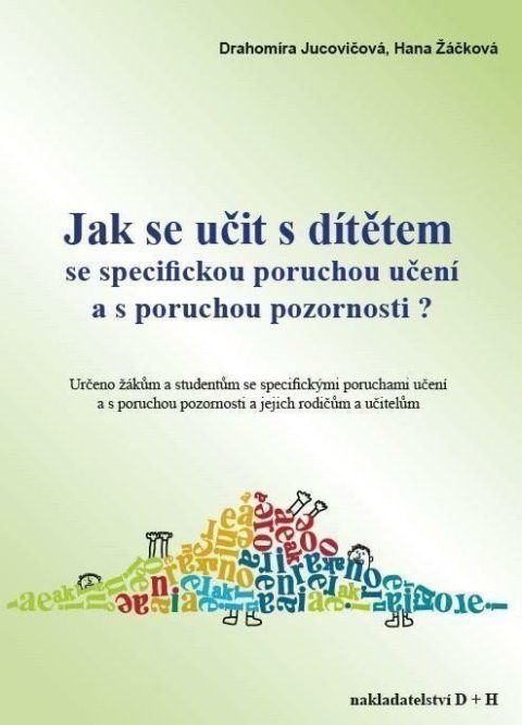 Žáčková Hana, Jucovičová Drahomíra,: Jak se učit s dítětem se specifickou poruchou učení a s poruchou pozornosti