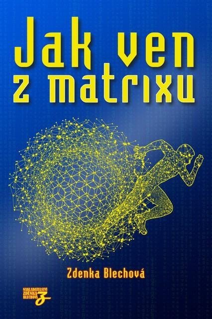 Blechová Zdenka: Jak ven z matrixu Blechová Zdenka: Jak ven z matrixu
