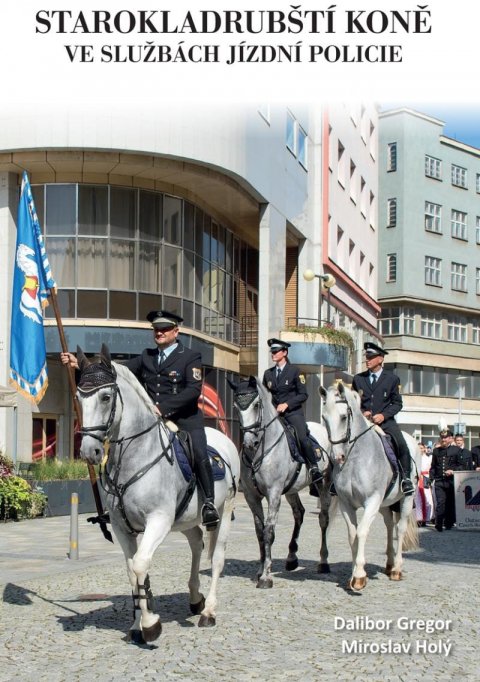 Gregor Dalibor: Starokladrubští koně ve službách jízdní policie Gregor Dalibor: Starokladrubští koně ve službách jízdní policie