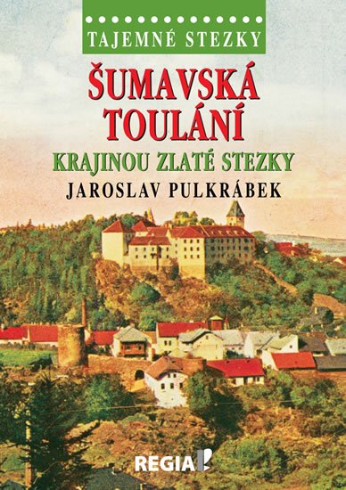 Pulkrábek Jaroslav: Tajemné stezky - Šumavská toulání krajinou Zlaté stezky Pulkrábek Jaroslav: Tajemné stezky - Šumavská toulání krajinou Zlaté stezky