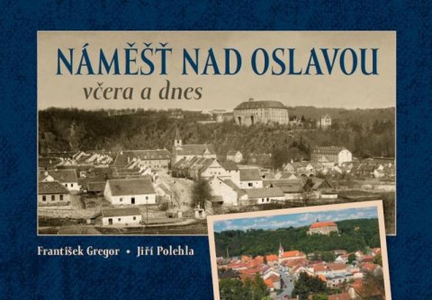 Gregor František, Polehla Jiří,: Náměšť nad Oslavou včera a dnes
