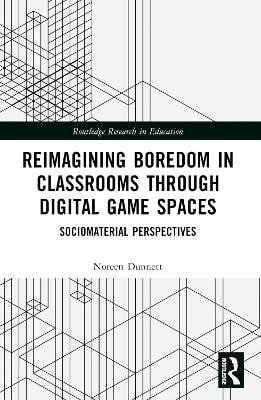 Dunnett Noreen: Reimagining Boredom in Classrooms through Digital Game Spaces