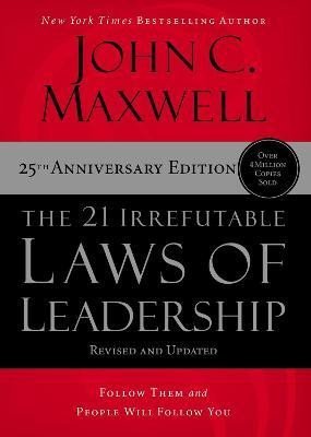 Maxwell John C.: The 21 Irrefutable Laws of Leadership: Follow Them and People Will Follow Y