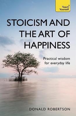 Robertson Donald: Stoicism and the Art of Happiness