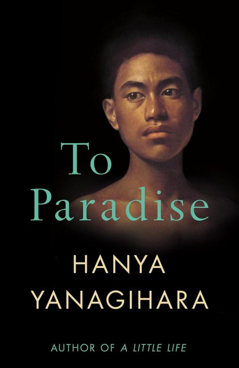 Yanagihara Hanya: To Paradise