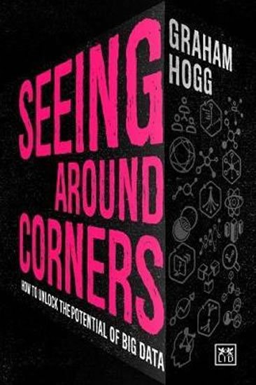 Hogg Graham: Seeing Around Corners : How culture will unlock the potential of big data Hogg Graham: Seeing Around Corners : How culture will unlock the potential of big data